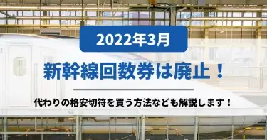 2022年3月までに新幹線回数券はほぼ廃止！なぜ？代わりに使える格安移動方法もご紹介します！
